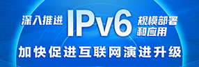 深入推荐IPv6规模部署和应用加快促进互联网演进升级